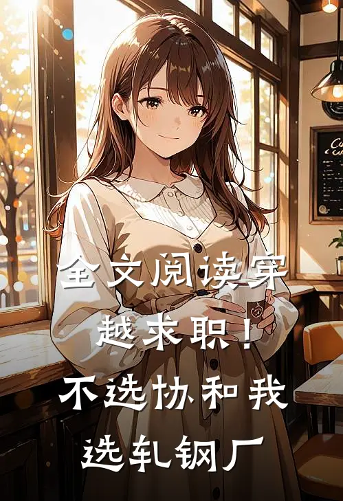 全文阅读穿越求职！不选协和，我选轧钢厂