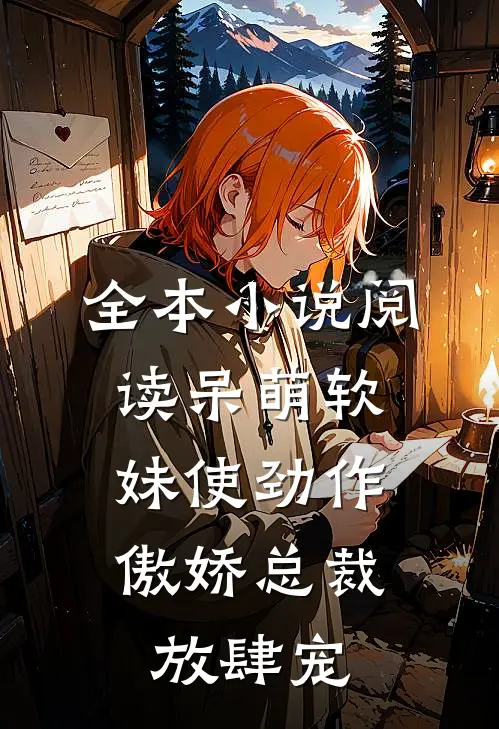 全本小说阅读呆萌软妹使劲作，傲娇总裁放肆宠