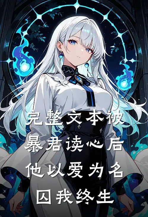 完整文本被暴君读心后，他以爱为名囚我终生