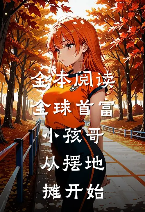 全本阅读全球首富小孩哥，从摆地摊开始