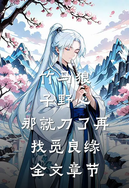 竹马狼子野心，那就刀了再找觅良缘全文章节