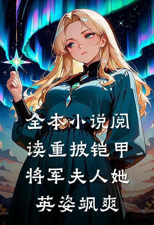 全本小说阅读重披铠甲，将军夫人她英姿飒爽