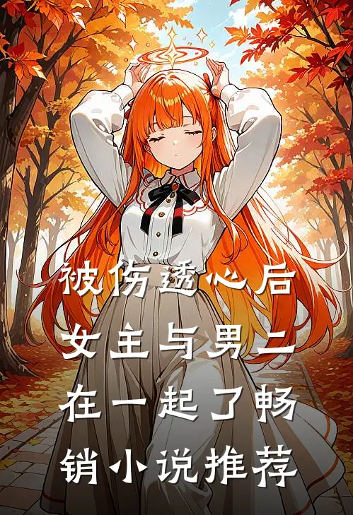 被伤透心后，女主与男二在一起了畅销小说推荐
