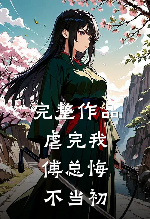 完整作品虐完我，傅总悔不当初