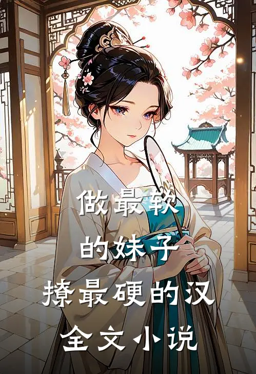 做最软的妹子，撩最硬的汉全文小说