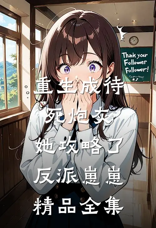 重生成待死炮灰，她攻略了反派崽崽精品全集