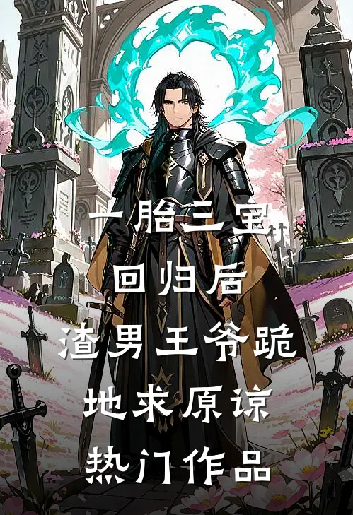 一胎三宝回归后，渣男王爷跪地求原谅热门作品