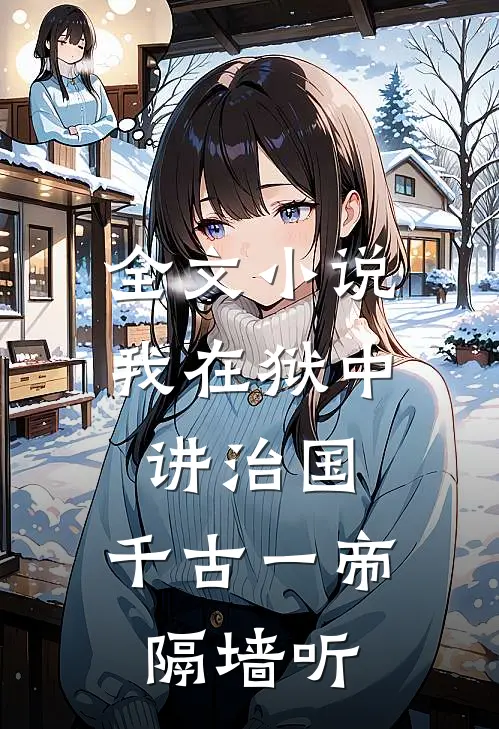 全文小说我在狱中讲治国，千古一帝隔墙听