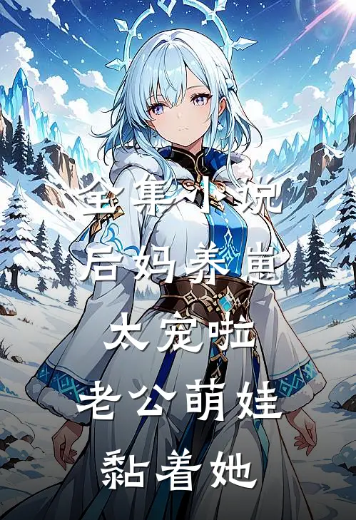 全集小说后妈养崽：太宠啦，老公萌娃黏着她