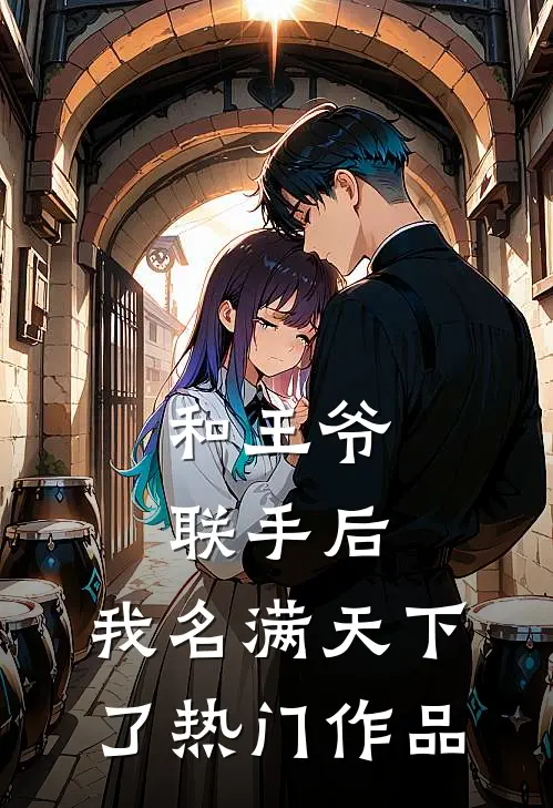 和王爷联手后，我名满天下了热门作品
