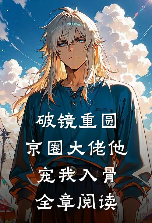 破镜重圆：京圈大佬他宠我入骨全章阅读