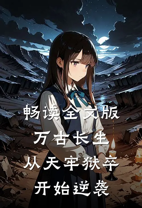 畅读全文版万古长生：从天牢狱卒开始逆袭