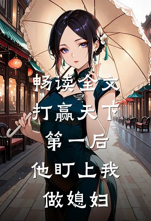 畅读全文打赢天下第一后，他盯上我做媳妇