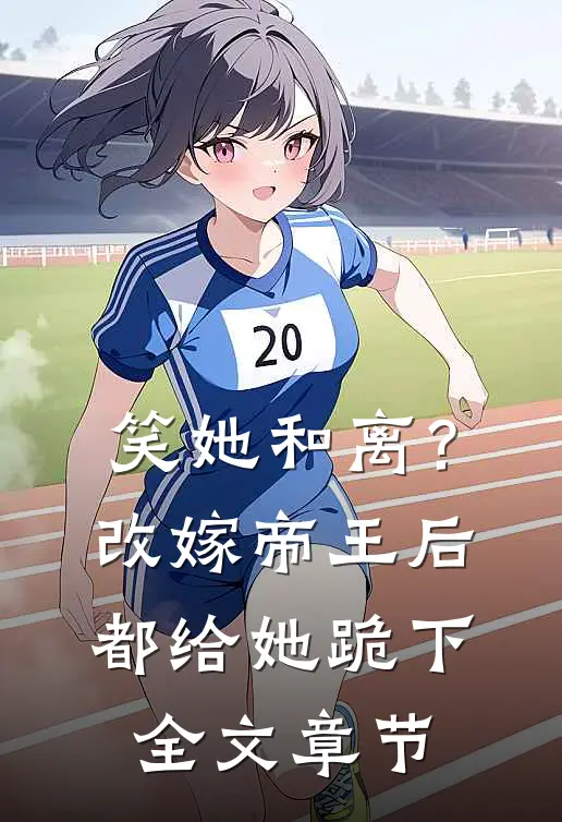 笑她和离？改嫁帝王后都给她跪下全文章节