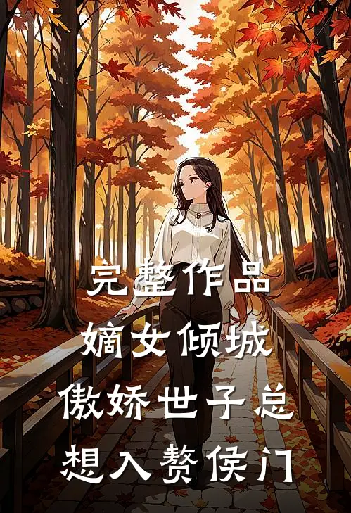 完整作品嫡女倾城，傲娇世子总想入赘侯门