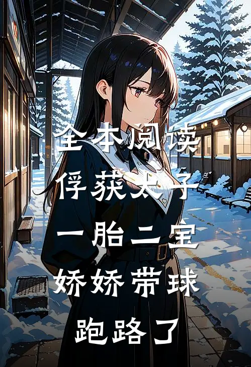 全本阅读俘获太子一胎二宝，娇娇带球跑路了