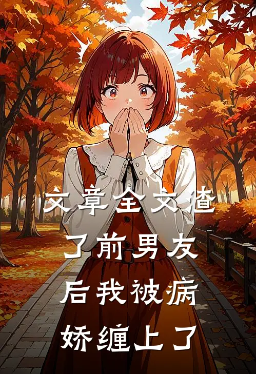 文章全文渣了前男友后我被病娇缠上了