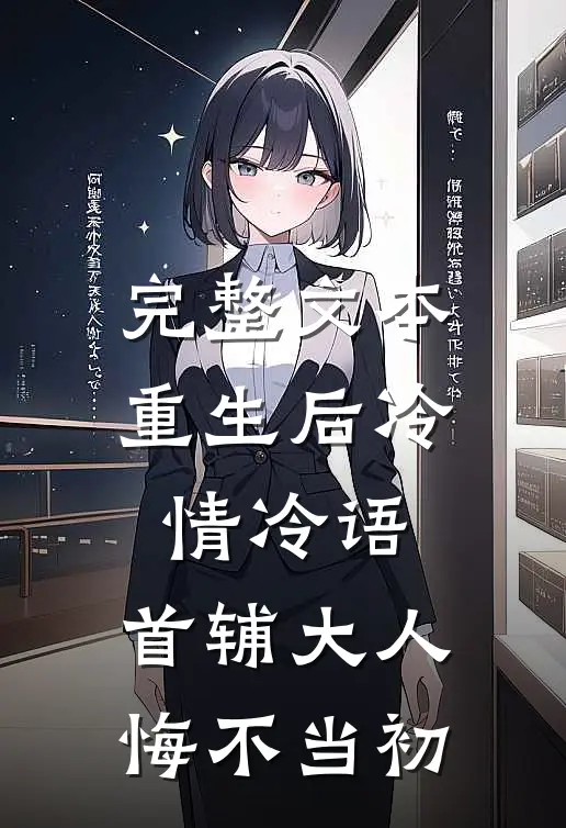 完整文本重生后冷情冷语，首辅大人悔不当初