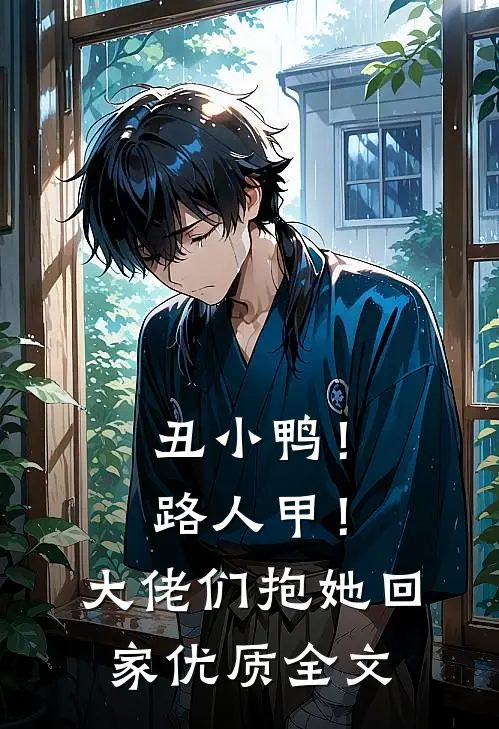 丑小鸭！路人甲！大佬们抱她回家优质全文