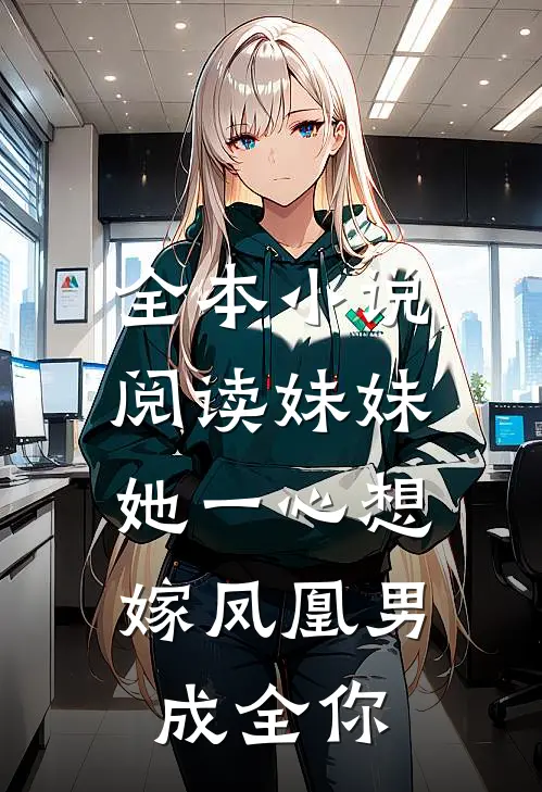 全本小说阅读妹妹她一心想嫁凤凰男，成全你