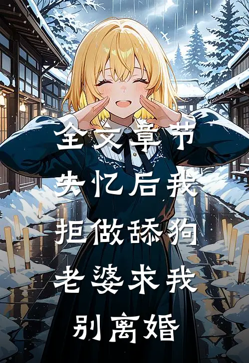 全文章节失忆后我拒做舔狗，老婆求我别离婚
