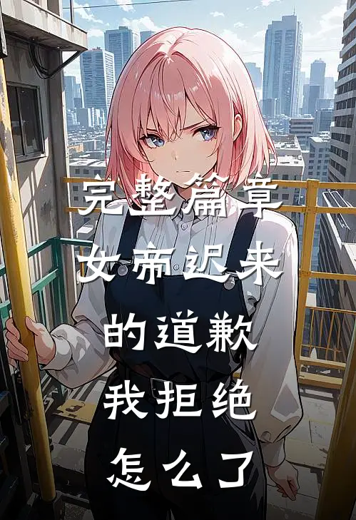 完整篇章女帝迟来的道歉，我拒绝怎么了