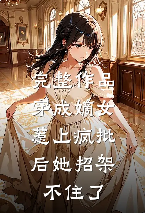 完整作品穿成嫡女，惹上疯批后她招架不住了