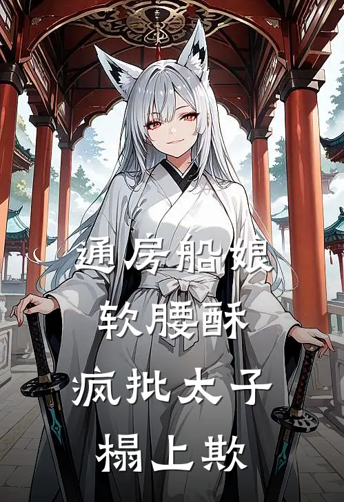 通房船娘软腰酥，疯批太子榻上欺