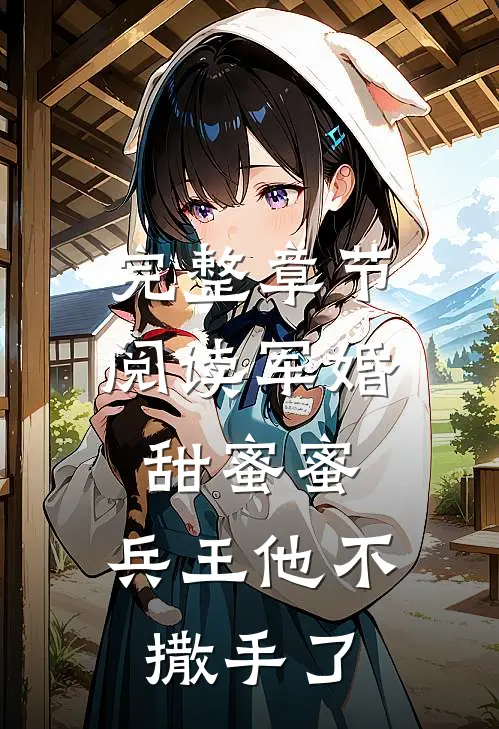 完整章节阅读军婚甜蜜蜜，兵王他不撒手了