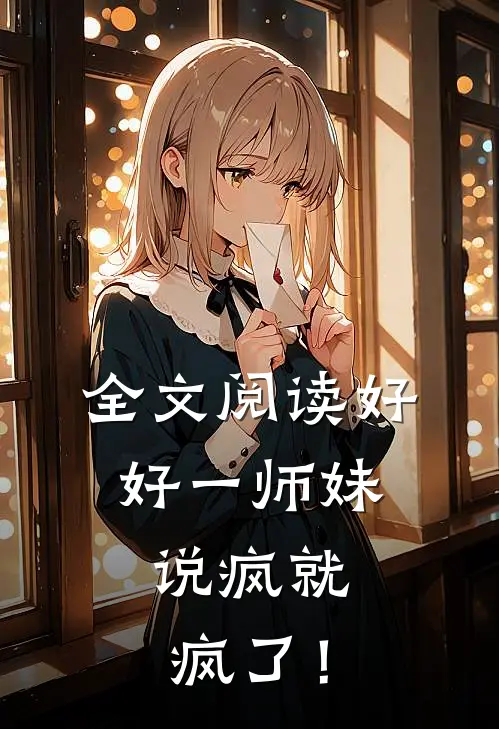全文阅读好好一师妹，说疯就疯了！