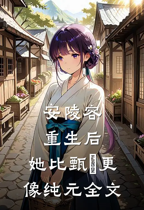 安陵容重生后：她比甄嬛更像纯元全文