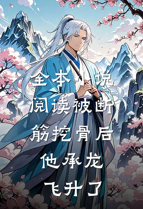 全本小说阅读被断筋挖骨后，他承龙飞升了