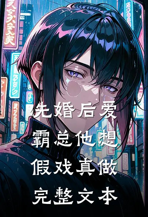 先婚后爱：霸总他想假戏真做完整文本