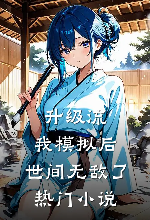 升级流：我模拟后，世间无敌了热门小说