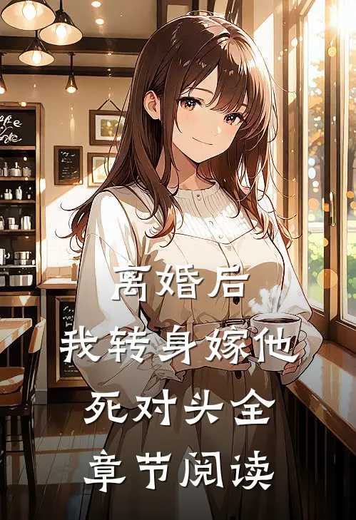 离婚后，我转身嫁他死对头全章节阅读