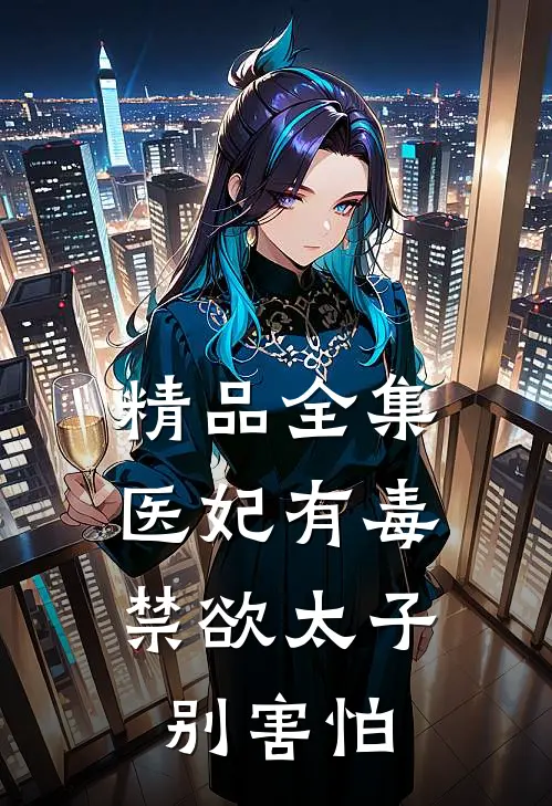 精品全集医妃有毒，禁欲太子别害怕