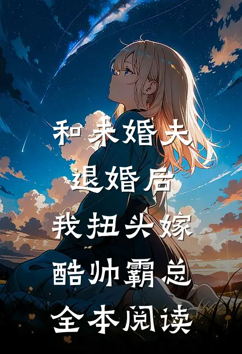和未婚夫退婚后，我扭头嫁酷帅霸总全本阅读