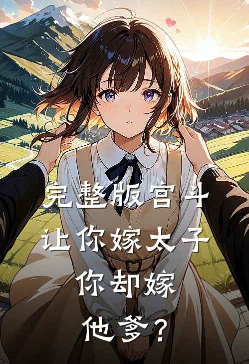 完整版宫斗：让你嫁太子，你却嫁他爹？