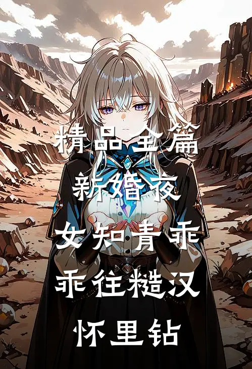 精品全篇新婚夜，女知青乖乖往糙汉怀里钻