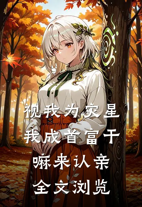 视我为灾星，我成首富干嘛来认亲全文浏览