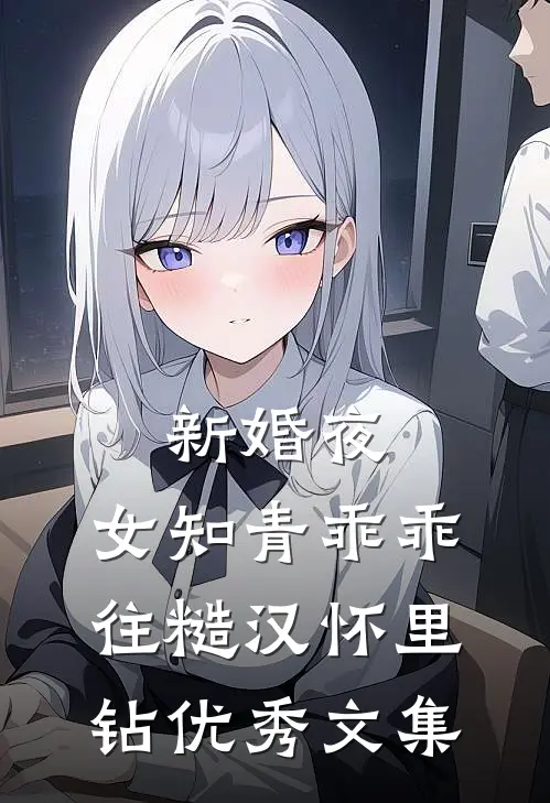 新婚夜，女知青乖乖往糙汉怀里钻优秀文集
