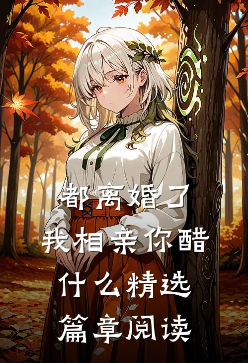 都离婚了，我相亲你醋什么精选篇章阅读