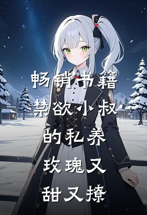 畅销书籍禁欲小叔的私养玫瑰又甜又撩
