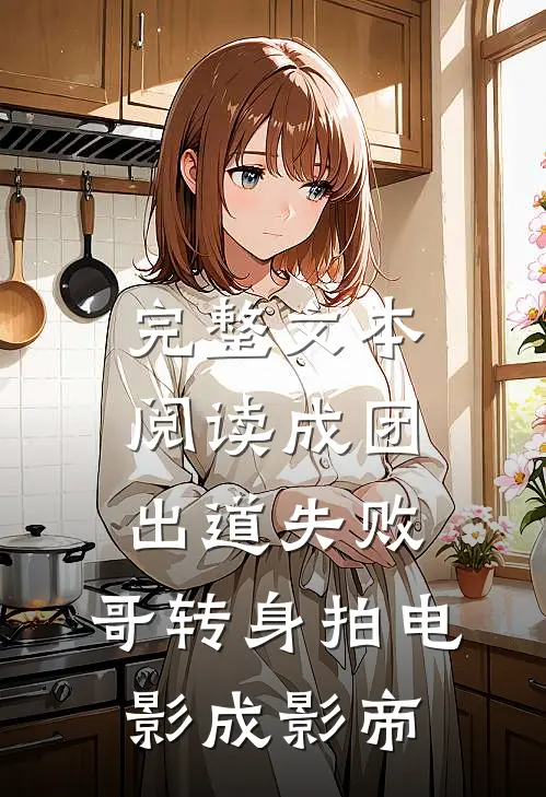 完整文本阅读成团出道失败，哥转身拍电影成影帝