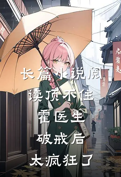 长篇小说阅读顶不住，霍医生破戒后，太疯狂了