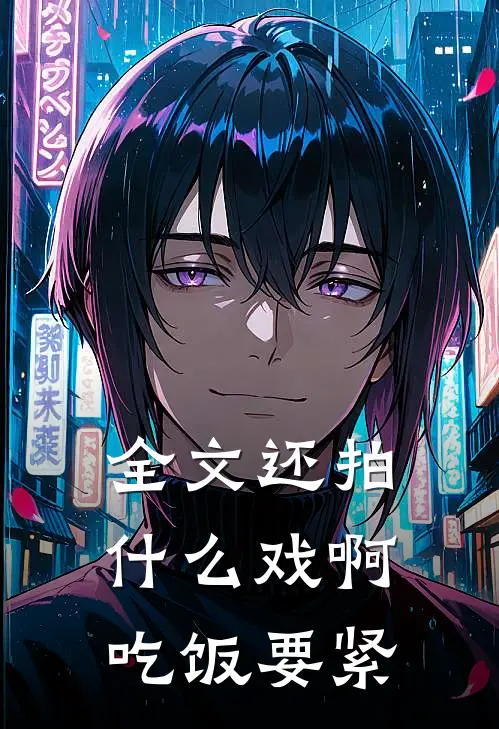 全文还拍什么戏啊，吃饭要紧