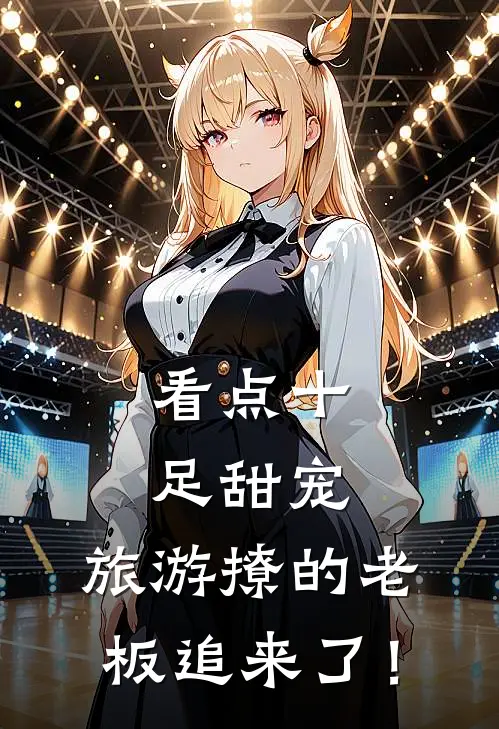 看点十足甜宠：旅游撩的老板追来了！