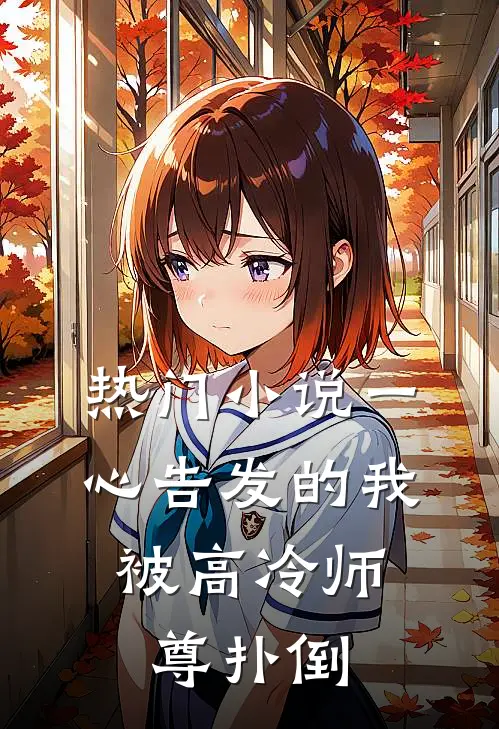 热门小说一心告发的我，被高冷师尊扑倒