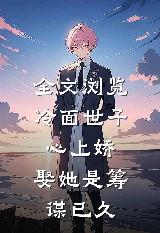 全文浏览冷面世子心上娇：娶她是筹谋已久