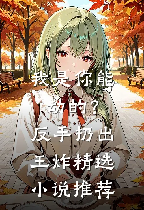 我是你能动的？反手扔出王炸精选小说推荐